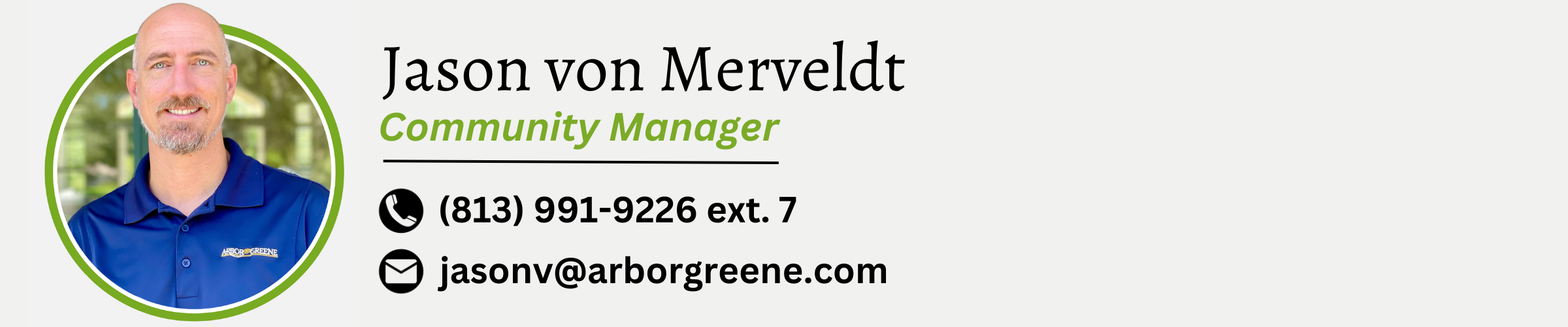 Jason von Merveldt. Community Manager. Phone number is 813-991-9226 extension 7. Email is jasonv@arborgreene.com.