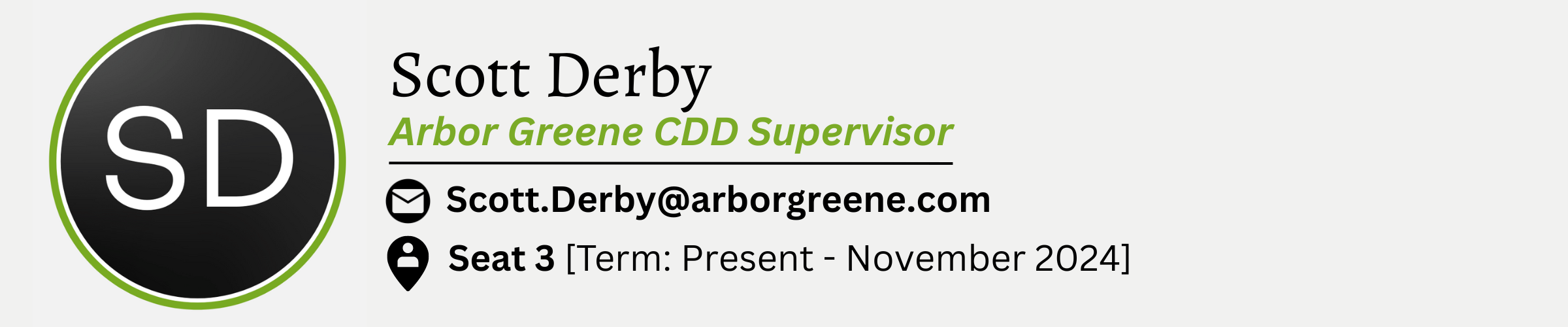 Scott Derby. Arbor Greene CDD Supervisor. E-Mail is Scott.Derby@arborgreene.com. Seat #3. Term from Present to November 2024.