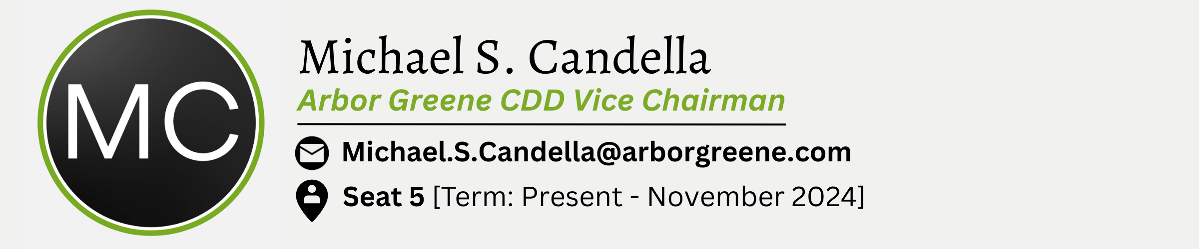 Michael S. Candella. Arbor Greene CDD Vice Chairman. E-Mail is Michael.S.Candella@arborgreene.com. Seat #5. Term from Present to November 2024.